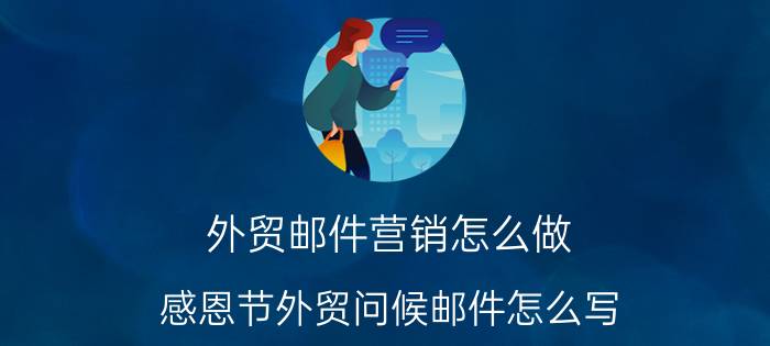 外贸邮件营销怎么做 感恩节外贸问候邮件怎么写？